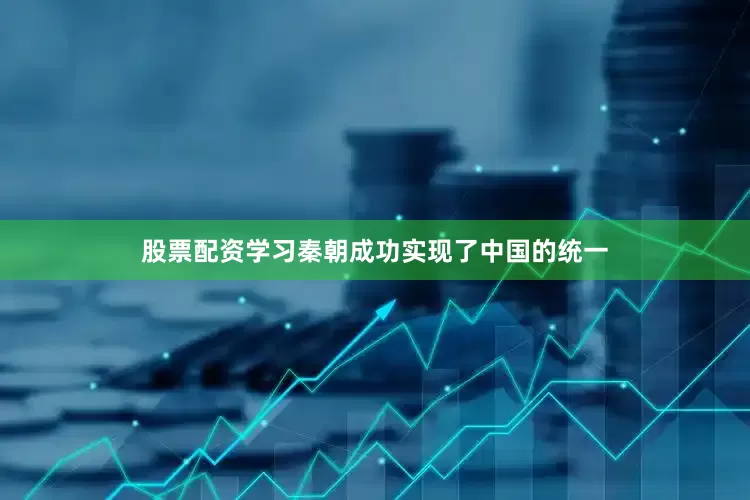 股票配资学习秦朝成功实现了中国的统一