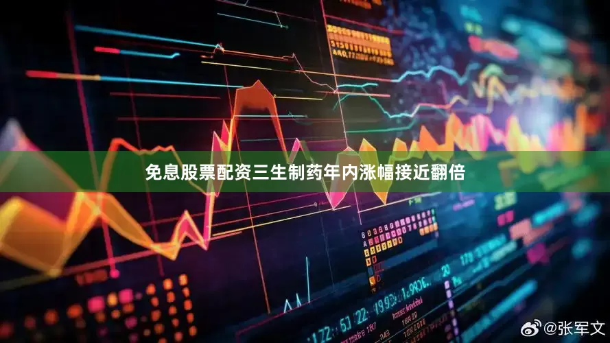 免息股票配资三生制药年内涨幅接近翻倍