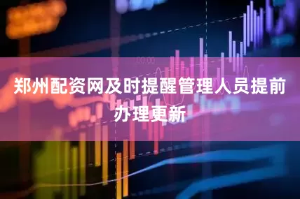 郑州配资网及时提醒管理人员提前办理更新