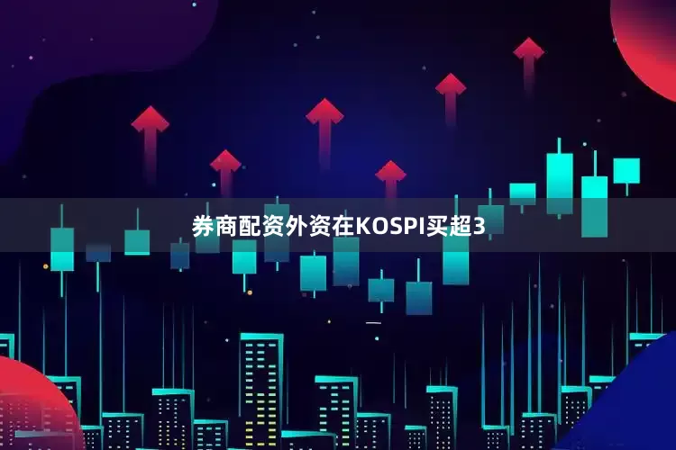 券商配资外资在KOSPI买超3