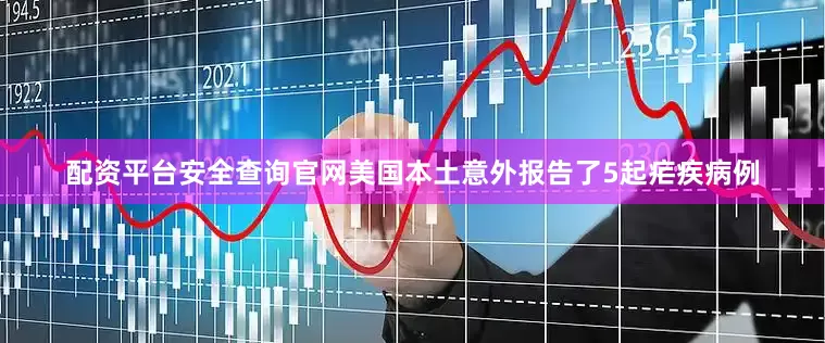 配资平台安全查询官网美国本土意外报告了5起疟疾病例