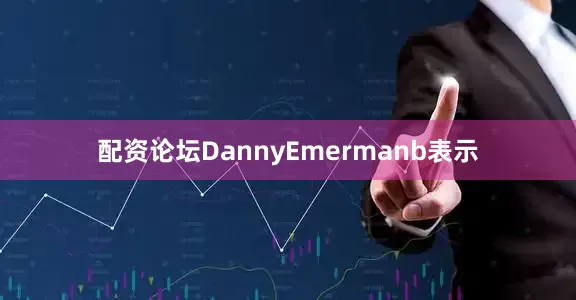 配资论坛　　DannyEmermanb表示