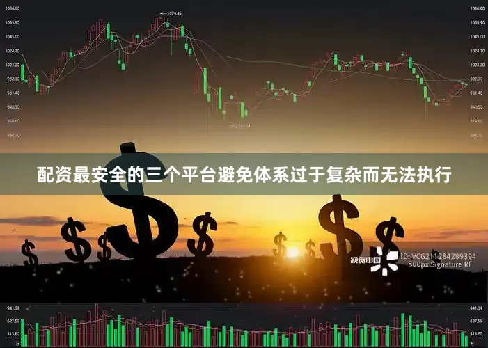 配资最安全的三个平台避免体系过于复杂而无法执行