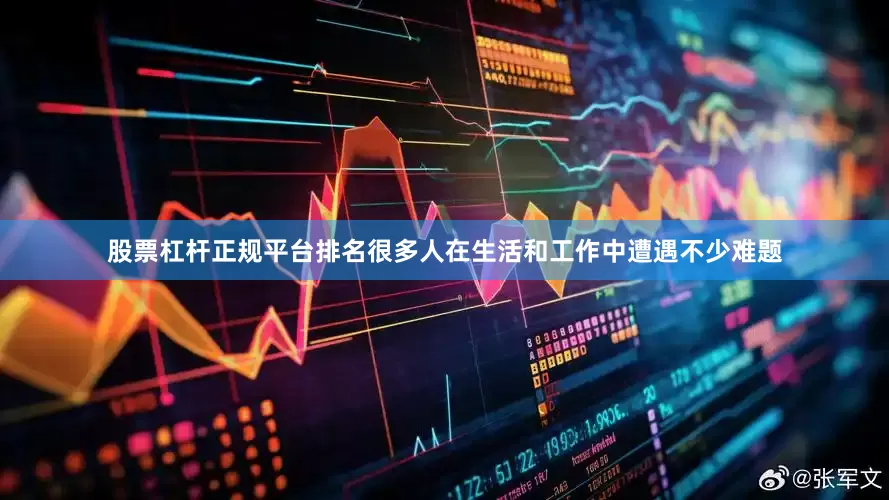股票杠杆正规平台排名很多人在生活和工作中遭遇不少难题