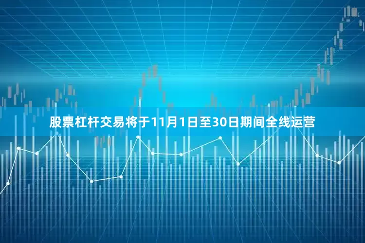 股票杠杆交易将于11月1日至30日期间全线运营