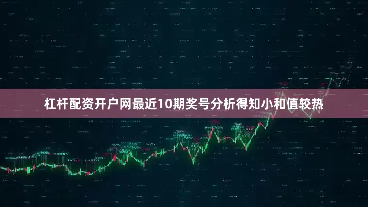杠杆配资开户网最近10期奖号分析得知小和值较热