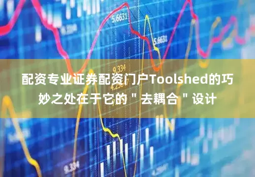 配资专业证券配资门户Toolshed的巧妙之处在于它的"去耦合"设计