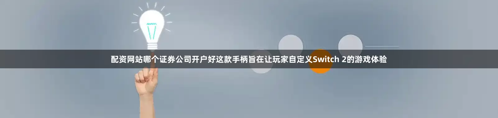 配资网站哪个证券公司开户好这款手柄旨在让玩家自定义Switch 2的游戏体验